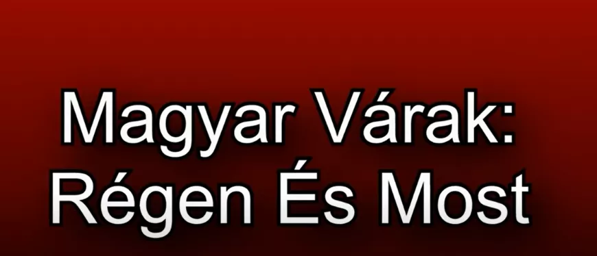 Magyar várak: Régen és Most